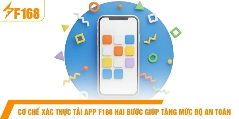 Cơ chế xác thực tải app F168 hai bước giúp tăng mức độ an toàn 